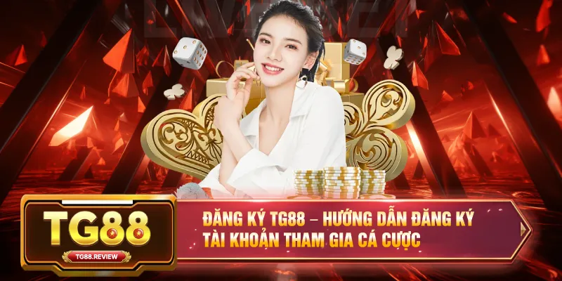 Đăng Ký TG88 – Hướng Dẫn Đăng Ký Tài Khoản Tham Gia Cá Cược
