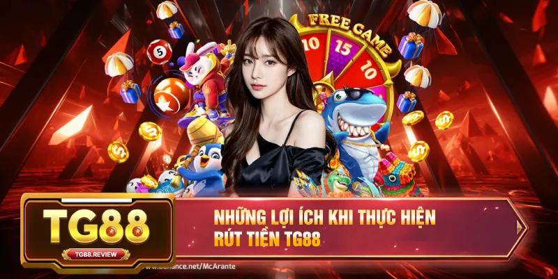 Những Lợi Ích Khi Thực Hiện Rút Tiền TG88